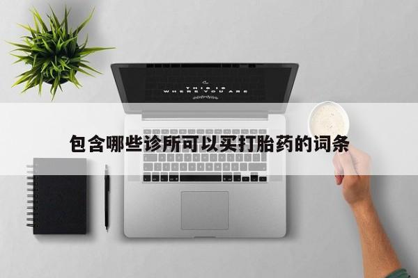 堕胎药购买微信包含哪些诊所可以买打胎药的词条