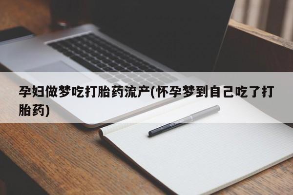 堕胎药购买微信孕妇做梦吃打胎药流产(怀孕梦到自己吃了打胎药)