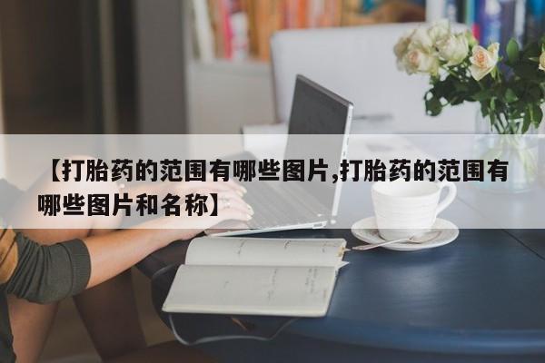 堕胎药购买微信【打胎药的范围有哪些图片,打胎药的范围有哪些图片和名称】
