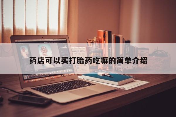 堕胎药购买微信药店可以买打胎药吃嘛的简单介绍