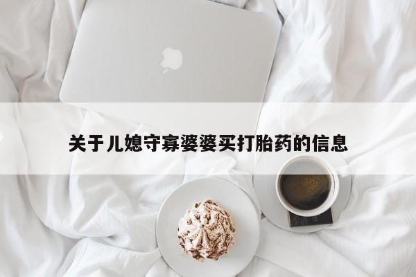 堕胎药购买微信关于儿媳守寡婆婆买打胎药的信息