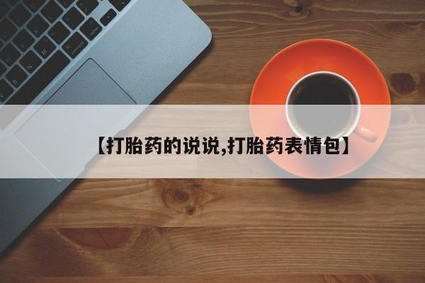 堕胎药购买微信【打胎药的说说,打胎药表情包】