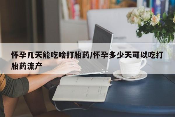堕胎药购买微信怀孕几天能吃啥打胎药/怀孕多少天可以吃打胎药流产